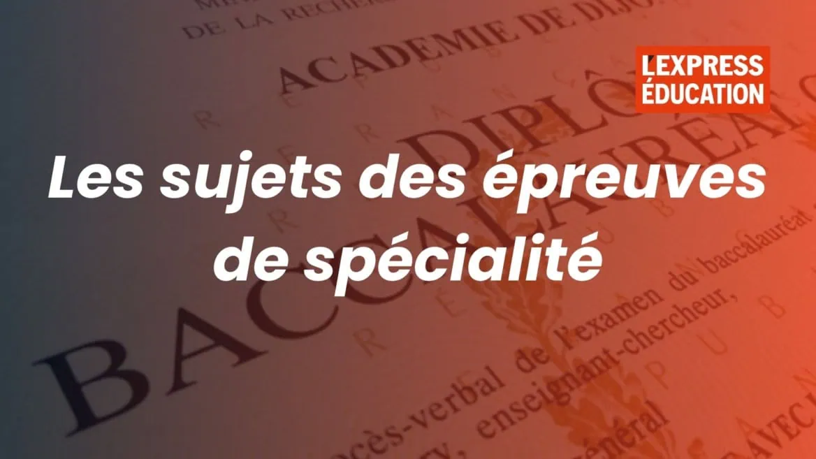Sujets des épreuves de spécialité du bac sur fond de baccalauréat, LExpress Éducation.